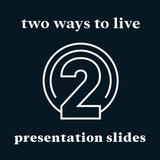 Two Ways to Live presentation slides