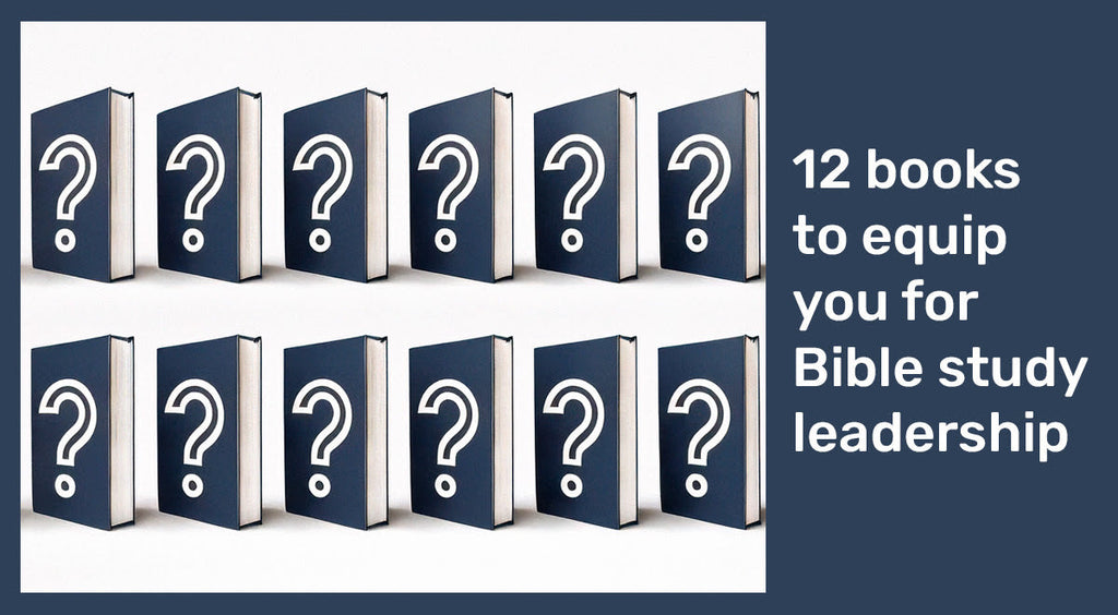 12 books to keep you going and growing as a Bible study leader