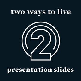 Two Ways to Live presentation slides